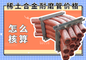 稀土合金耐磨管價(jià)格該怎么核算？