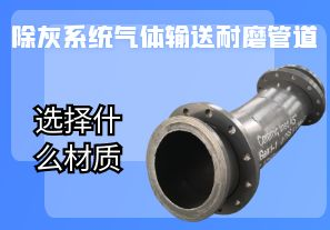 除灰系統(tǒng)氣體輸送耐磨管道選擇什么材質