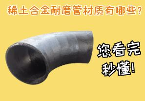稀土合金耐磨管材質(zhì)有哪些？您看完秒懂！[江河]