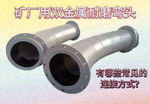 礦廠用雙金屬耐磨彎頭-有哪些常見的連接方式？[江河]