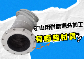 礦山用耐磨彎頭加工有哪些材質(zhì)？