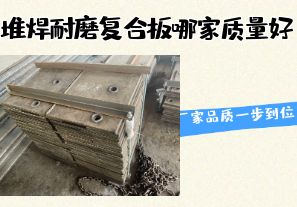 堆焊耐磨復(fù)合板哪家質(zhì)量好-廠家品質(zhì)一步到位！