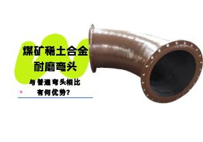 煤礦稀土合金耐磨彎頭與普通彎頭相比有何優(yōu)勢(shì)？
